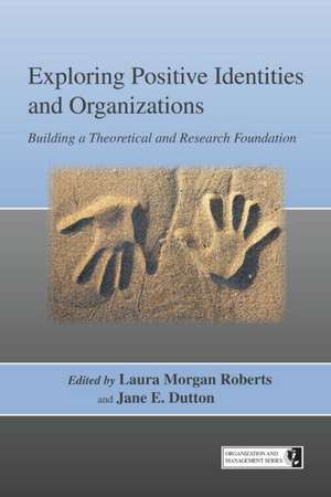 Exploring Positive Identities and Organizations: Building a Theoretical and Research Foundation de Laura Morgan Roberts