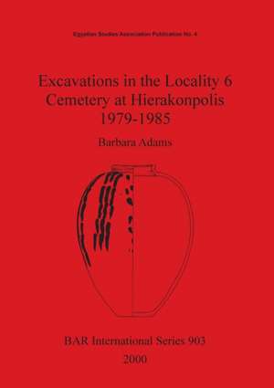 Excavations in the Locality 6 Cemetery at Hierakonpolis 1979-1985 de Barbara Adams