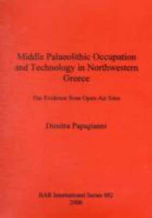 Middle Palaeolithic Occupation and Technology in Northwestern Greece de Dimitra Papagianni