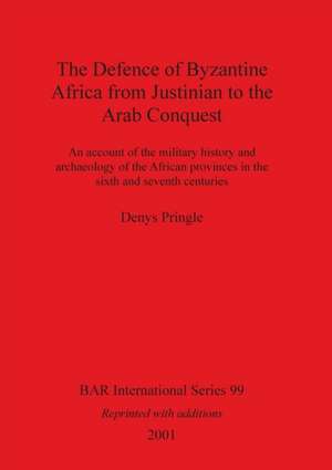 The Defence of Byzantine Africa from Justinian to the Arab Conquest de Denys Pringle