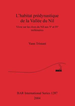 L'habitat prédynastique de la Vallée du Nil de Yann Tristant