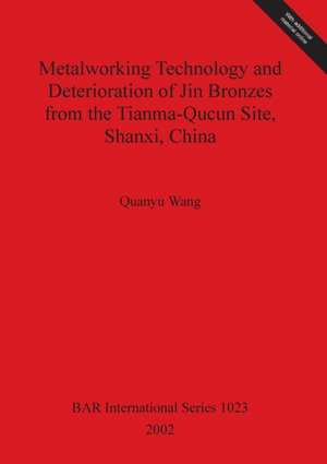 Metalworking Technology and Deterioration of Jin Bronzes from the Tianma-Qucun Site, Shanxi, China de Quanyu Wang