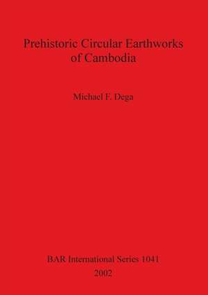 Prehistoric Circular Earthworks of Cambodia de Michael F. Dega