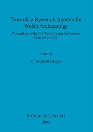 Towards a Research Agenda for Welsh Archaeology de C. Stephen Briggs