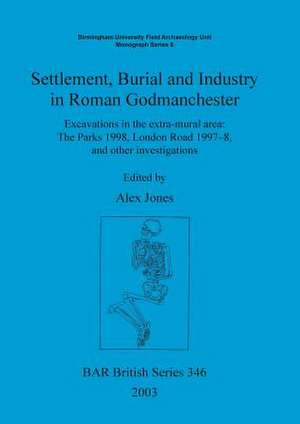 Settlement, Burial and Industry in Roman Godmanchester de Alex Jones