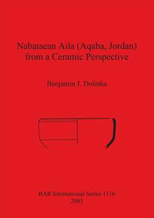 Nabataean Aila (Aqaba, Jordan) from a Ceramic Perspective de Benjamin J. Dolinka