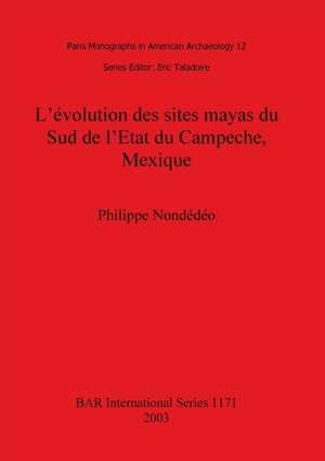 L'évolution des sites mayas du Sud de l'Etat du Campeche, Mexique de Philippe Nondédéo