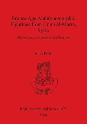 Bronze Age Anthropomorphic Figurines from Umm el-Marra, Syria de Alice Petty