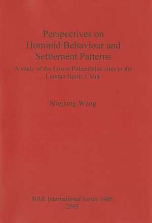 Perspectives on Hominid Behaviour and Settlement Patterns: A Study of the Lower Palaeolithic Sites in the Luonan Basin, China de Shejiang Wang