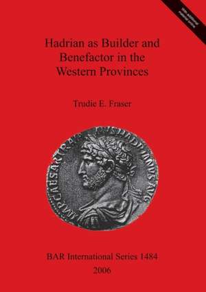 Hadrian as Builder and Benefactor in the Western Provinces de Trudie E. Fraser