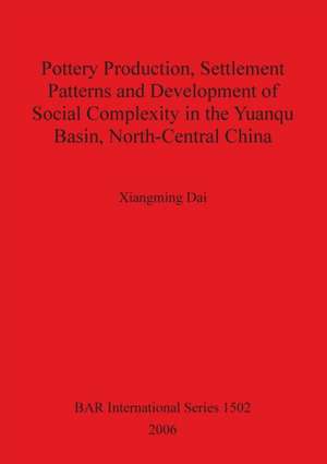 Pottery Production, Settlement Patterns and Development of Social Compexity in the Yuanqu Basin, North-Central China de Xiangming Dai