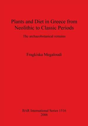 Plants and Diet in Greece from Neolithic to Classic Periods de Fragkiska Megaloudi