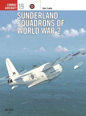 Sunderland Squadrons of World War 2 de Jon Lake