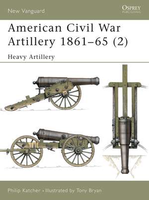 American Civil War Artillery 1861–65 (2): Heavy Artillery de Philip Katcher