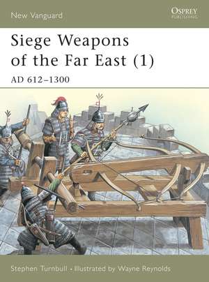 Siege Weapons of the Far East (1): AD 612–1300 de Stephen Turnbull