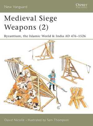 Medieval Siege Weapons (2): Byzantium, the Islamic World & India AD 476–1526 de Dr David Nicolle