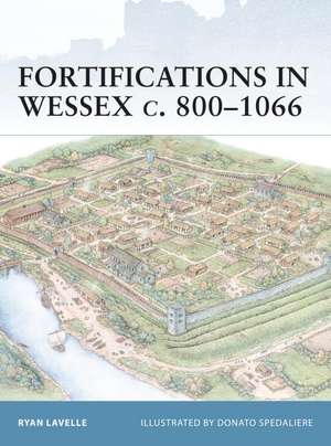 Fortifications in Wessex C. 800-1066: The Army of the Orient de Ryan Lavelle