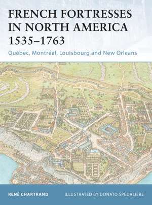 French Fortresses in North America 1535 1763: Quebec, Montreal, Louisbourg and New Orleans de Rene Chartrand