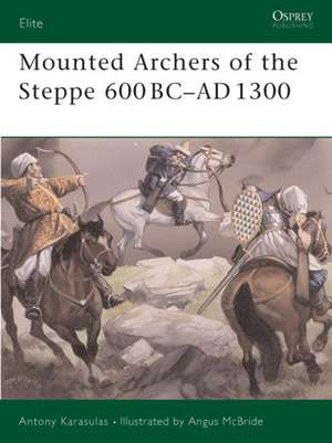 Mounted Archers of the Steppe 600 BC Ad 1300: Piercing the Japanese Empire de Antony Karasulas