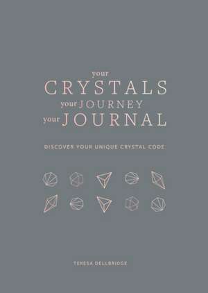 Your Crystals, Your Journey, Your Journal de Teresa Dellbridge