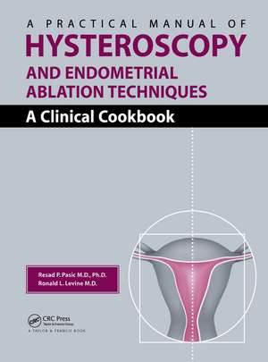 A Practical Manual of Hysteroscopy and Endometrial Ablation Techniques: A Clinical Cookbook de Resad P. Pasic