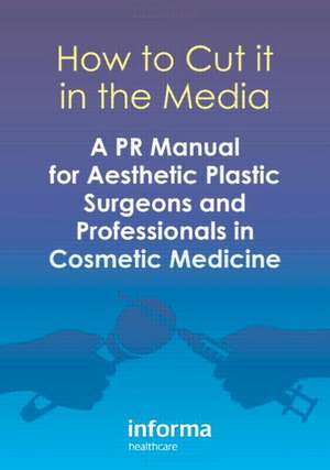 How to Cut it in the Media: A PR Manual for Aesthetic Plastic Surgeons and Professionals in Cosmetic Medicine de Tingy Simoes