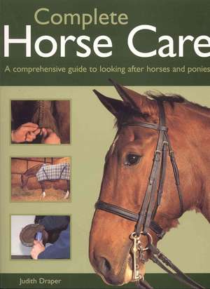 Complete Horse Care: A Comprehensive Guide to Looking after Horses and Ponies de Judith Draper