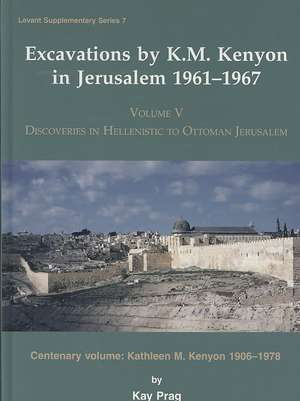 Excavations by K. M. Kenyon in Jerusalem 1961-1967: Kathleen M. Kenyon 1906 de Kay Prag