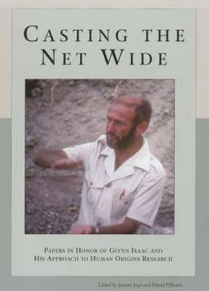 Casting the Net Wide: Papers in Honor of Glynn Isaac and His Approach to Human Origins Research de Jeanne Sept