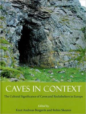 Caves in Context: The Cultural Significance of Caves and Rockshelters in Europe de Knut Andreas Bergsvik