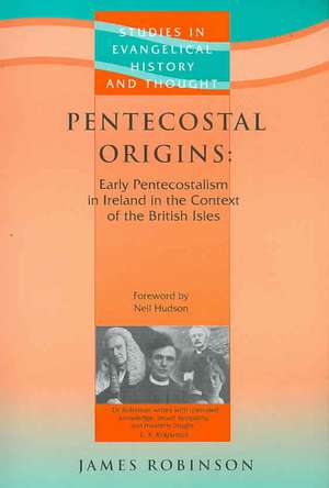 Pentecostal Origins: Early Pentecostalism in Ireland in the Context of the British Isles de James Robinson