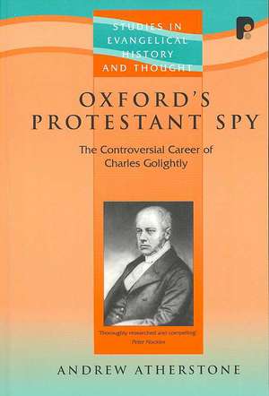 Oxford's Protestant Spy: The Controversial Career of Charles Golightly de Andrew Atherstone