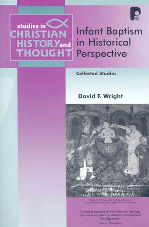 Infant Baptism in Historical Perspective: Collected Studies de David F. Wright