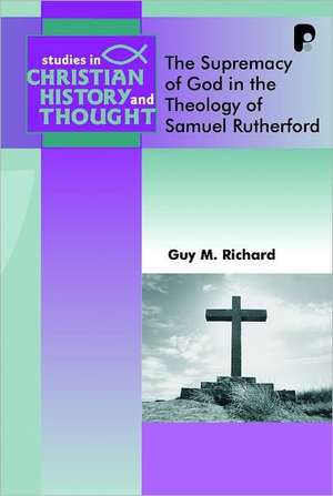 Supremacy of God in the Theology of Samuel Rutherford de Guy Richard