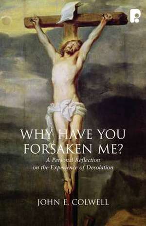 Why Have you Forsaken Me? de John E Colwell