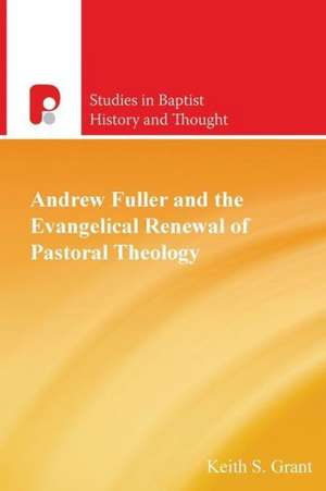 Andrew Fuller and the Evangelical Renewal of Pastoral Theology de Keith S. Grant