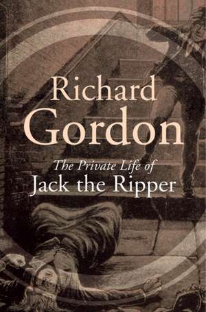 The Private Life Of Jack The Ripper de Richard Gordon