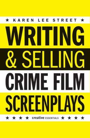 Writing and Selling: Crime Film Screenplays de Karen Lee Street