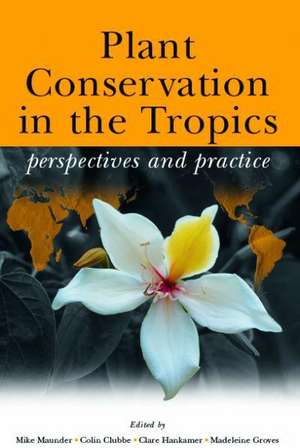 Plant Conservation in the Tropics: Perspectives and Practices de Mike Maunder