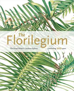 The Florilegium: The Royal Botanic Gardens Sydney: Celebrating 200 Years de Colleen Morris