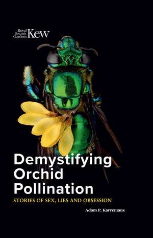 Demystifying Orchid Pollination: Stories of Sex, Lies and Obsession de Adam P. Karremans