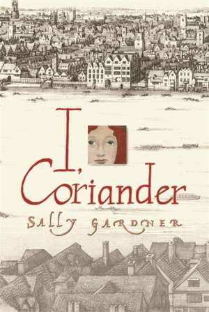 I, Coriander de Sally Gardner