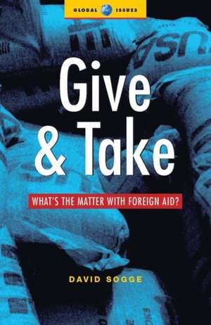 Give and Take: What's the Matter with Foreign Aid de David Sogge