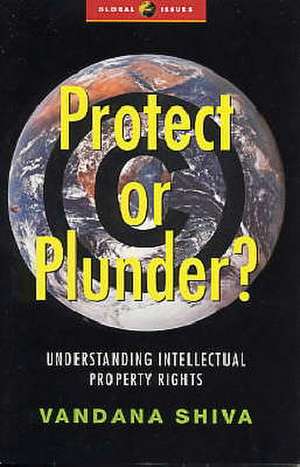 Protect or Plunder: Understanding Intellectual Property Rights de Vandana Shiva