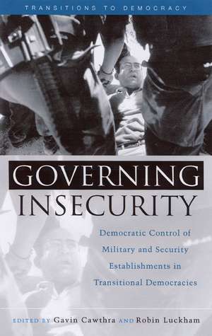 Governing Insecurity: Democratic Control of Military and Security Establishments in Transitional Democracies de Gavin Cawthra