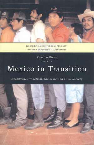 Mexico in Transition: Neoliberal Globalism, the State and Civil Society de Gerardo Otero