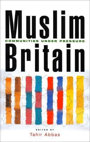 Muslim Britain: Communities Under Pressure de Tahir Abbas