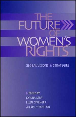 The Future of Women's Rights: Global Visions and Strategies de Joanna Kerr