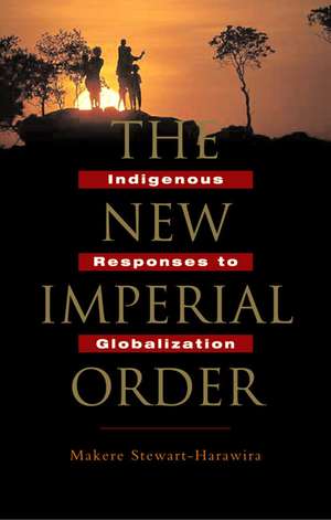 The New Imperial Order: Indigenous Responses to Globalization de Makere Stewart-Harawira