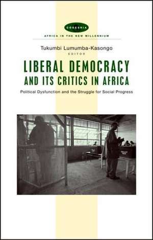 Liberal Democracy and Its Critics in Africa: Political Dysfunction and the Struggle for Social Progress de Tukumbi Lumumba-Kasongo